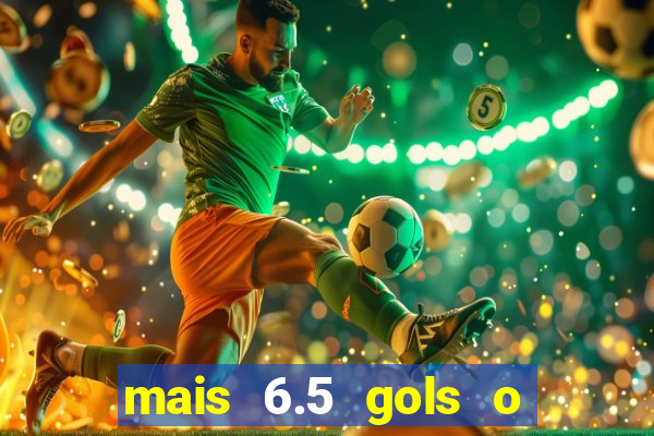 mais 6.5 gols o que significa